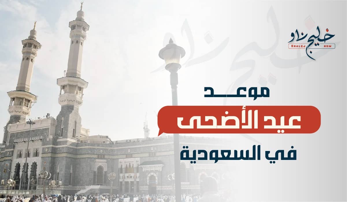 موعد عيد الأضحى 2025 في السعودية.. وعدد أيام الإجازة